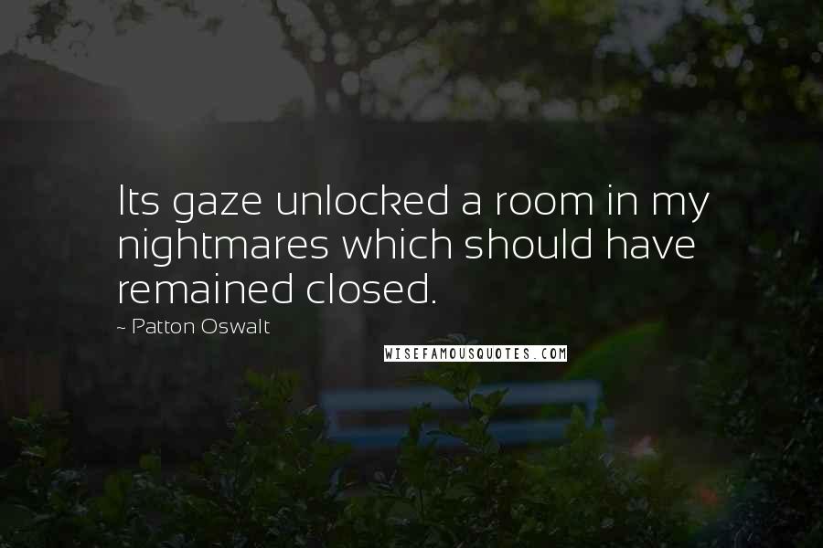 Patton Oswalt Quotes: Its gaze unlocked a room in my nightmares which should have remained closed.