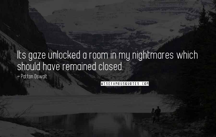 Patton Oswalt Quotes: Its gaze unlocked a room in my nightmares which should have remained closed.