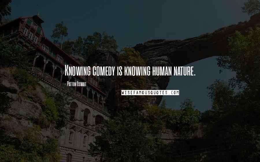 Patton Oswalt Quotes: Knowing comedy is knowing human nature.