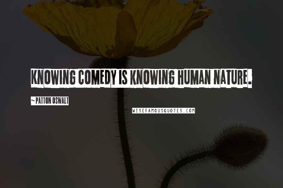 Patton Oswalt Quotes: Knowing comedy is knowing human nature.