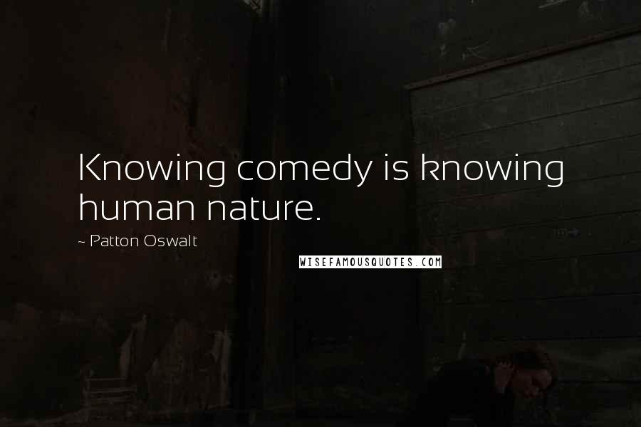 Patton Oswalt Quotes: Knowing comedy is knowing human nature.