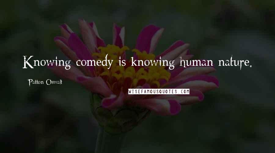 Patton Oswalt Quotes: Knowing comedy is knowing human nature.