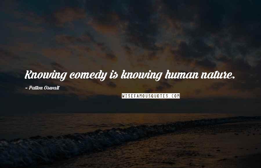 Patton Oswalt Quotes: Knowing comedy is knowing human nature.