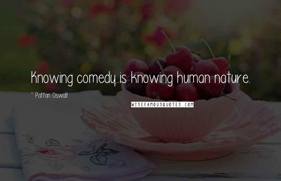 Patton Oswalt Quotes: Knowing comedy is knowing human nature.