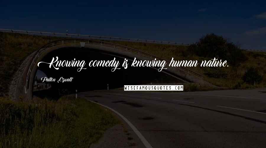 Patton Oswalt Quotes: Knowing comedy is knowing human nature.