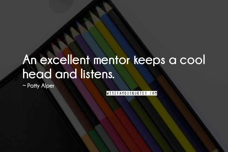 Patty Alper Quotes: An excellent mentor keeps a cool head and listens.