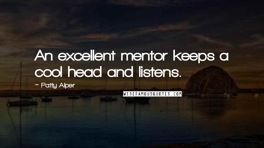 Patty Alper Quotes: An excellent mentor keeps a cool head and listens.
