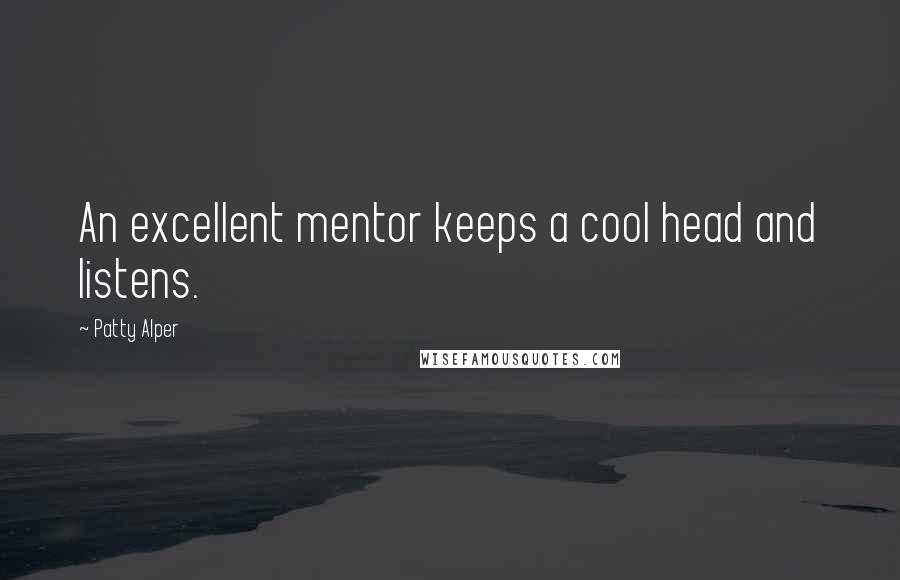 Patty Alper Quotes: An excellent mentor keeps a cool head and listens.