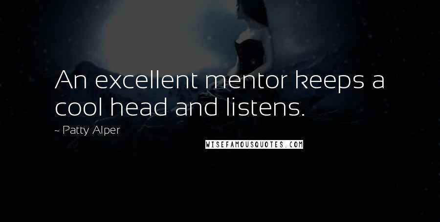 Patty Alper Quotes: An excellent mentor keeps a cool head and listens.