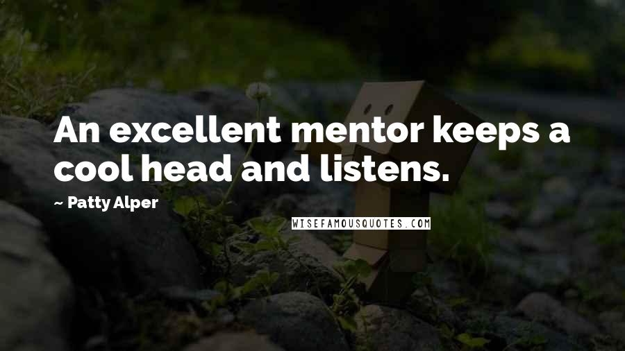Patty Alper Quotes: An excellent mentor keeps a cool head and listens.