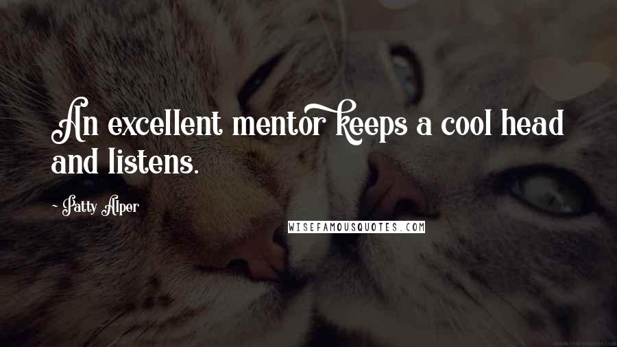 Patty Alper Quotes: An excellent mentor keeps a cool head and listens.