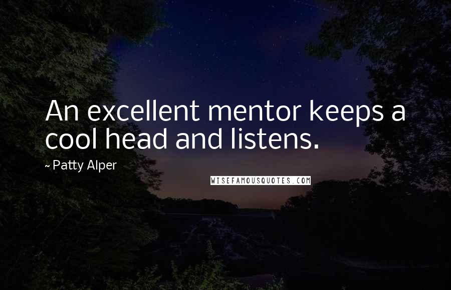Patty Alper Quotes: An excellent mentor keeps a cool head and listens.