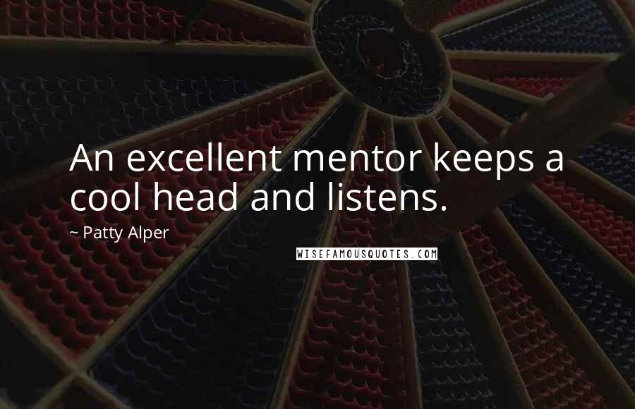 Patty Alper Quotes: An excellent mentor keeps a cool head and listens.