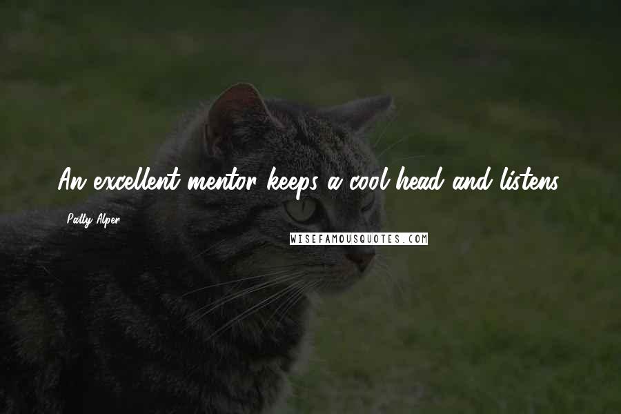 Patty Alper Quotes: An excellent mentor keeps a cool head and listens.