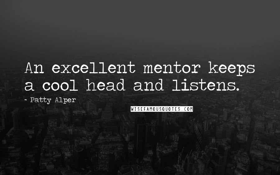 Patty Alper Quotes: An excellent mentor keeps a cool head and listens.