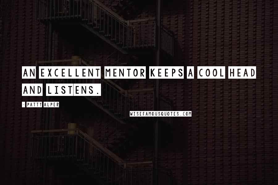 Patty Alper Quotes: An excellent mentor keeps a cool head and listens.
