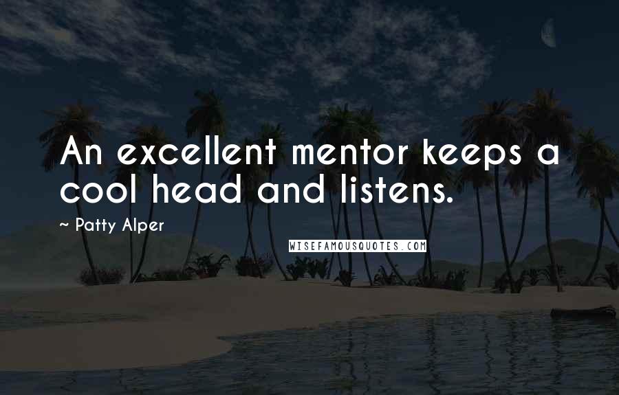 Patty Alper Quotes: An excellent mentor keeps a cool head and listens.