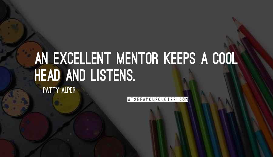 Patty Alper Quotes: An excellent mentor keeps a cool head and listens.