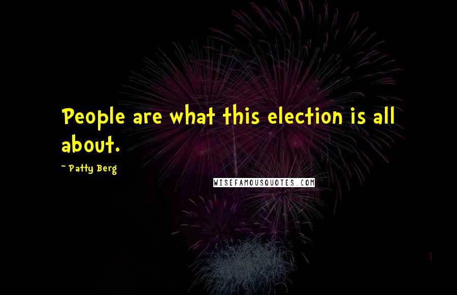 Patty Berg Quotes: People are what this election is all about.