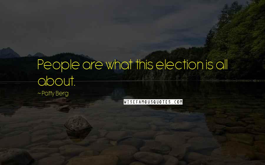 Patty Berg Quotes: People are what this election is all about.