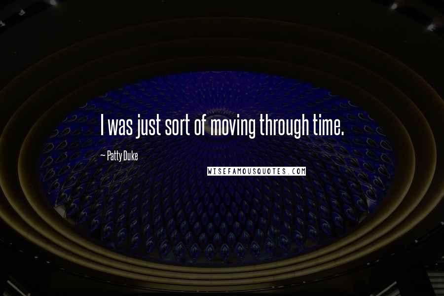 Patty Duke Quotes: I was just sort of moving through time.