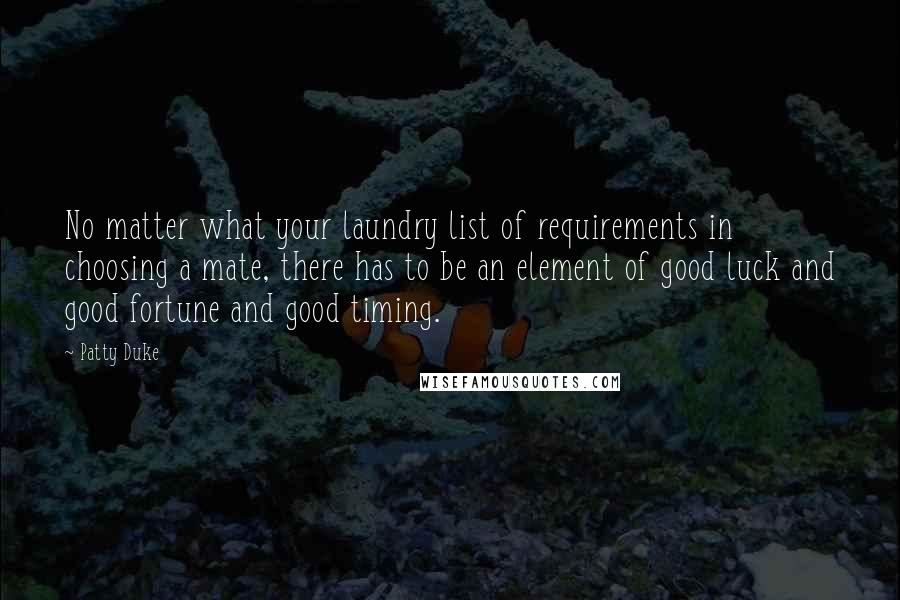 Patty Duke Quotes: No matter what your laundry list of requirements in choosing a mate, there has to be an element of good luck and good fortune and good timing.