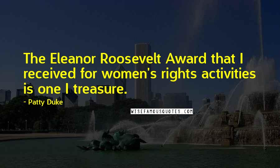 Patty Duke Quotes: The Eleanor Roosevelt Award that I received for women's rights activities is one I treasure.