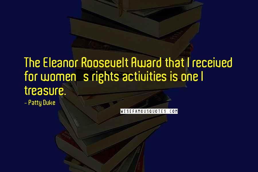 Patty Duke Quotes: The Eleanor Roosevelt Award that I received for women's rights activities is one I treasure.