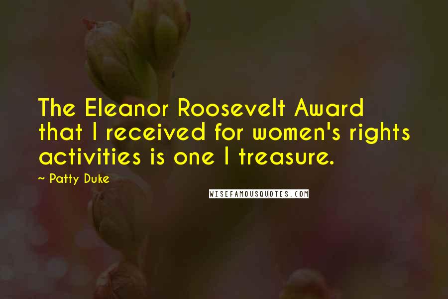 Patty Duke Quotes: The Eleanor Roosevelt Award that I received for women's rights activities is one I treasure.