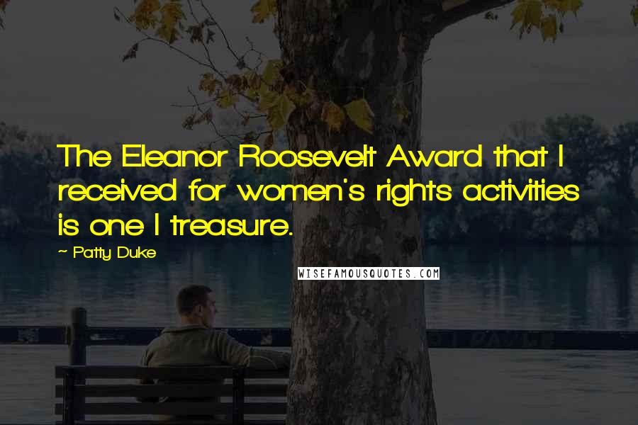 Patty Duke Quotes: The Eleanor Roosevelt Award that I received for women's rights activities is one I treasure.