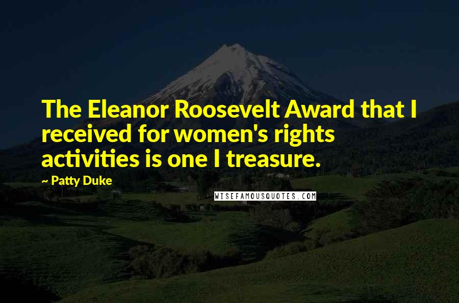 Patty Duke Quotes: The Eleanor Roosevelt Award that I received for women's rights activities is one I treasure.