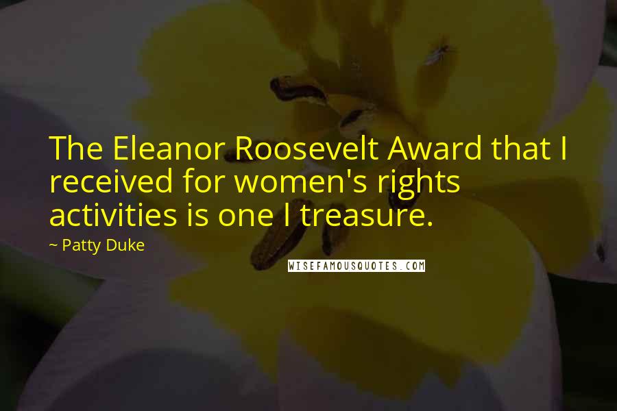 Patty Duke Quotes: The Eleanor Roosevelt Award that I received for women's rights activities is one I treasure.