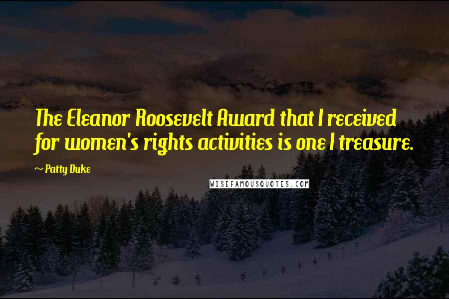 Patty Duke Quotes: The Eleanor Roosevelt Award that I received for women's rights activities is one I treasure.