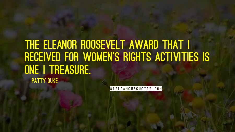 Patty Duke Quotes: The Eleanor Roosevelt Award that I received for women's rights activities is one I treasure.