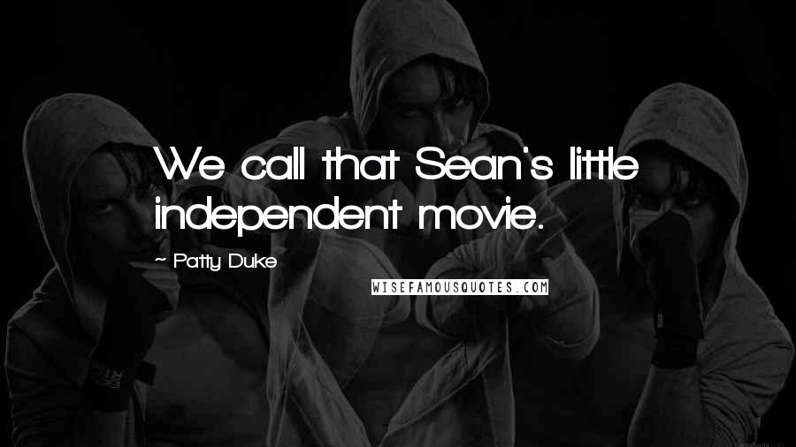 Patty Duke Quotes: We call that Sean's little independent movie.