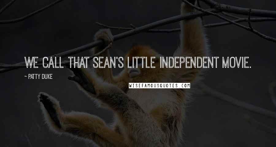 Patty Duke Quotes: We call that Sean's little independent movie.