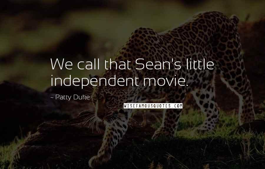 Patty Duke Quotes: We call that Sean's little independent movie.