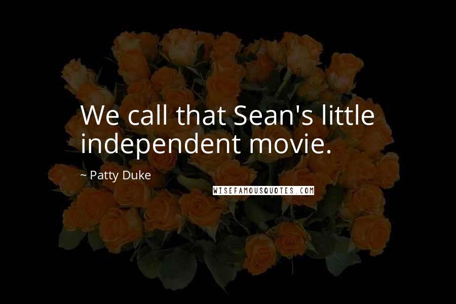 Patty Duke Quotes: We call that Sean's little independent movie.