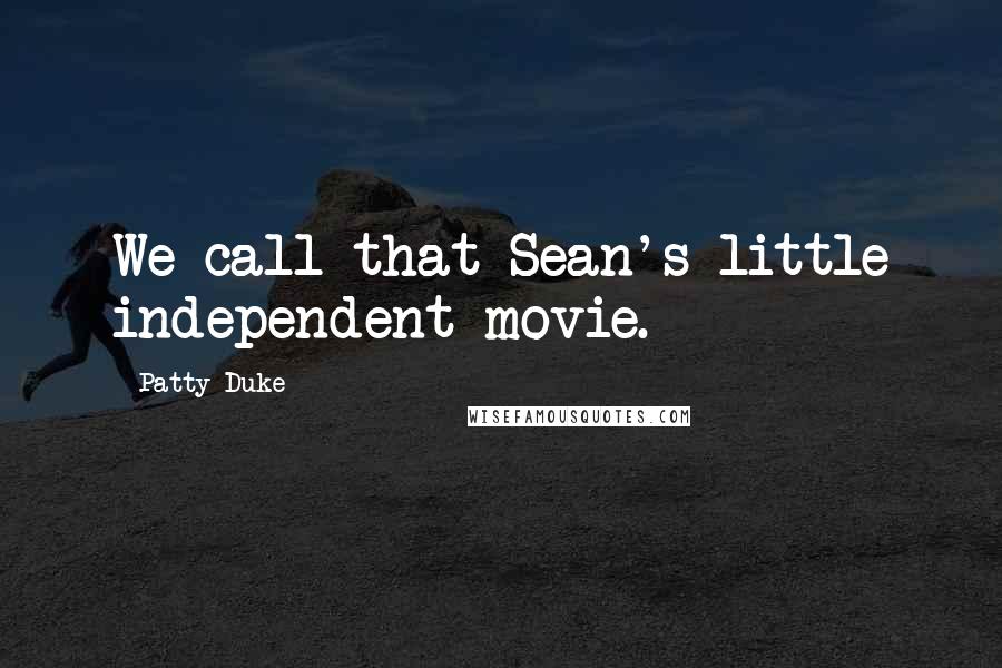 Patty Duke Quotes: We call that Sean's little independent movie.