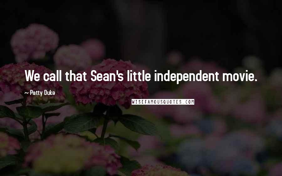 Patty Duke Quotes: We call that Sean's little independent movie.