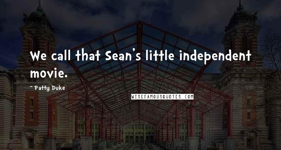 Patty Duke Quotes: We call that Sean's little independent movie.