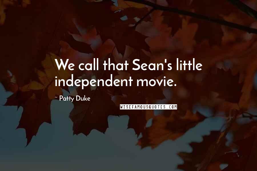 Patty Duke Quotes: We call that Sean's little independent movie.
