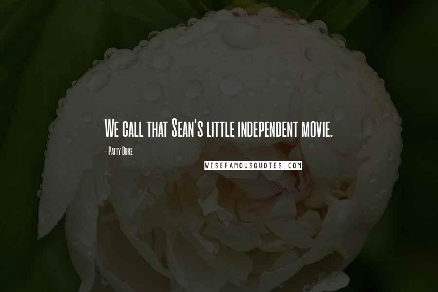 Patty Duke Quotes: We call that Sean's little independent movie.