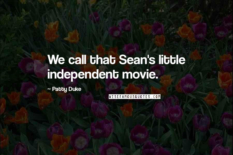 Patty Duke Quotes: We call that Sean's little independent movie.