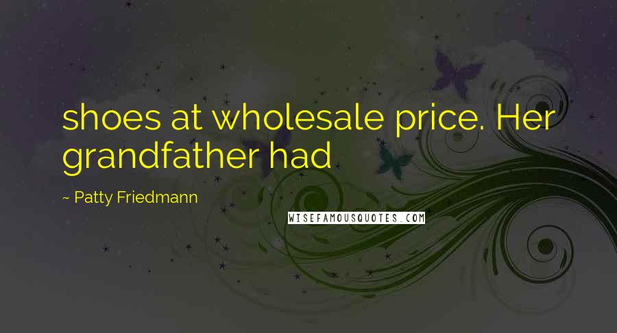 Patty Friedmann Quotes: shoes at wholesale price. Her grandfather had