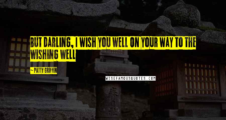 Patty Griffin Quotes: But darling, I wish you well On your way to the wishing well