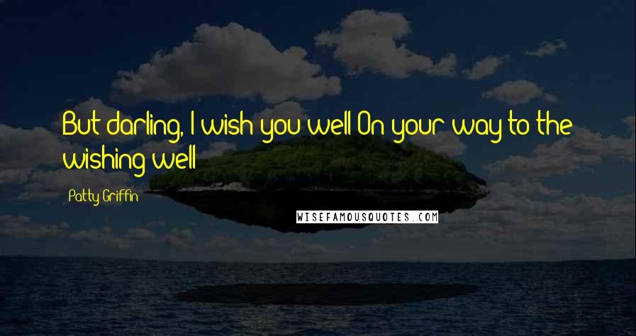 Patty Griffin Quotes: But darling, I wish you well On your way to the wishing well