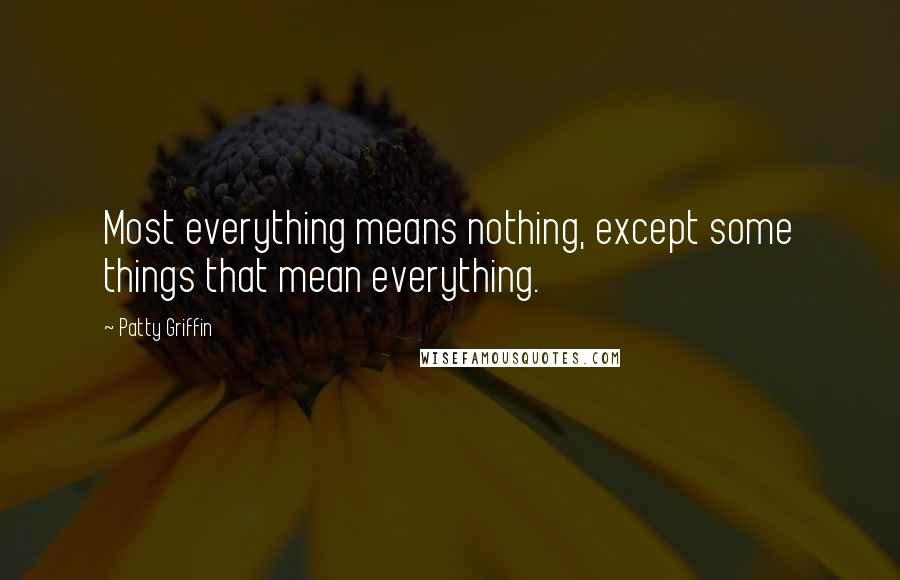 Patty Griffin Quotes: Most everything means nothing, except some things that mean everything.