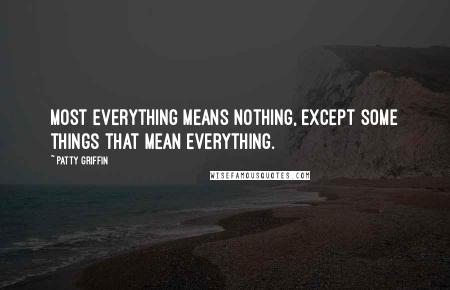 Patty Griffin Quotes: Most everything means nothing, except some things that mean everything.