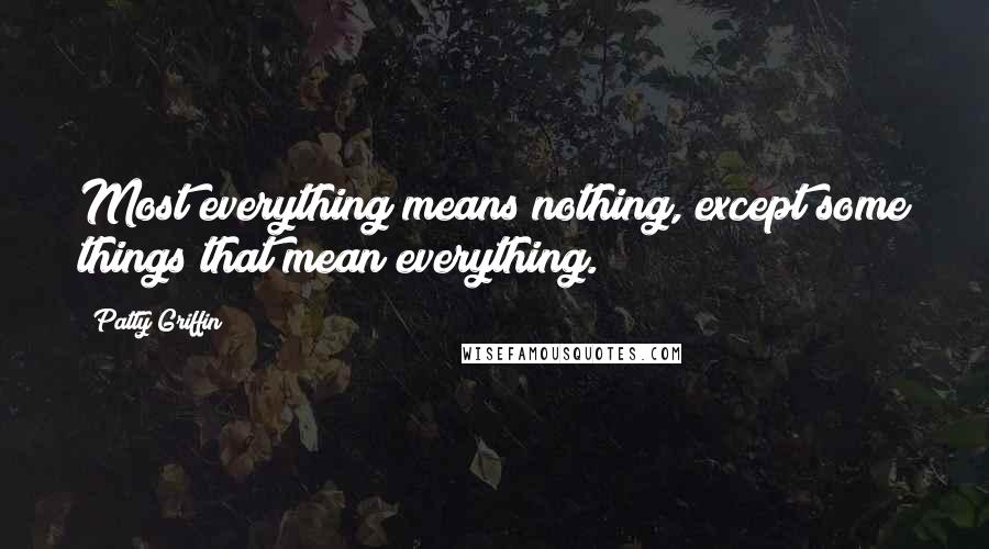 Patty Griffin Quotes: Most everything means nothing, except some things that mean everything.